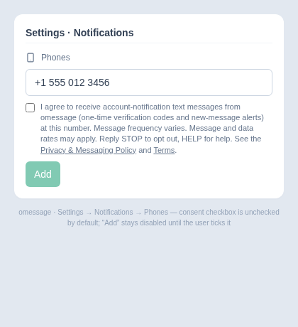 omessage Settings, Phones section: a phone-number field, an unchecked-by-default consent checkbox with the text 'I agree to
receive account-notification text messages from omessage (one-time verification codes and new-message alerts) at this number. Message frequency varies. Message and data rates may apply. Reply
STOP to opt out, HELP for help.' and an Add button.